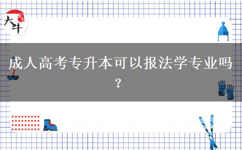 成人高考專升本可以報法學(xué)專業(yè)嗎？