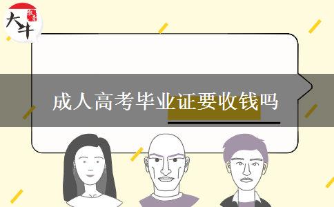 成人高考畢業(yè)證要收錢嗎 成人高考畢業(yè)證要收錢嗎