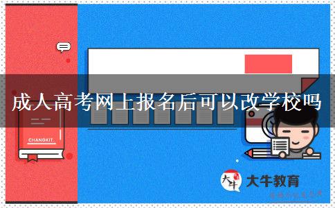 成人高考網(wǎng)上報(bào)名后可以改學(xué)校嗎 成人高考網(wǎng)上報(bào)名后可以改學(xué)校嗎