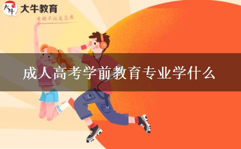 成人高考學前教育專業(yè)學什么