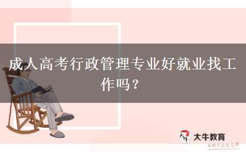 成人高考行政管理專業(yè)好就業(yè)找工作嗎？