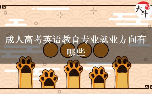 成人高考英語(yǔ)教育專業(yè)就業(yè)方向有哪些 成人高考英語(yǔ)教育專業(yè)就業(yè)方向有哪些