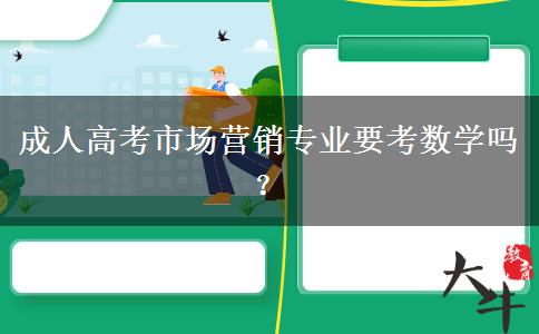 成人高考市場營銷專業(yè)要考數(shù)學(xué)嗎？