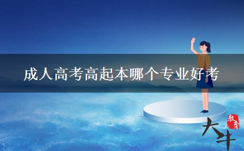 成人高考高起本哪個專業(yè)好考 成人高考高起本哪個專業(yè)好考