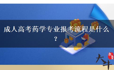 成人高考藥學(xué)專業(yè)報(bào)考流程是什么？