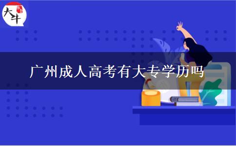 廣州成人高考有大專(zhuān)學(xué)歷嗎