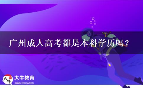廣州成人高考都是本科學(xué)歷嗎？