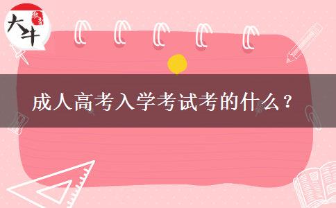 成人高考入學(xué)考試考的什么？