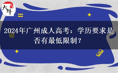 2024年廣州成人高考：學(xué)歷要求是否有最低限制？