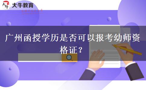廣州函授學(xué)歷是否可以報考幼師資格證？