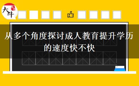從多個(gè)角度探討成人教育提升學(xué)歷的速度快不快 從多個(gè)角度探討成人教育提升學(xué)歷的速度快不快