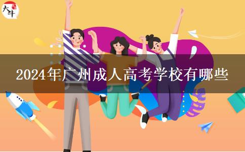 2024年廣州成人高考學(xué)校有哪些 2024年廣州成人高考學(xué)校有哪些