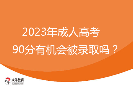2023年成人高考90分有機會被錄取嗎？