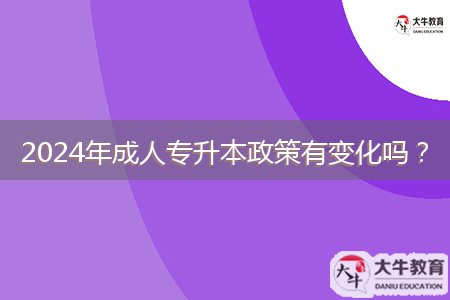 2024年成人專升本政策有變化嗎?