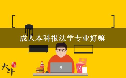 成人本科報法學專業(yè)好嘛 成人本科報法學專業(yè)好嘛
