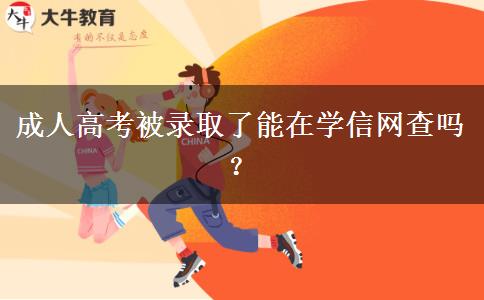 成人高考被錄取了能在學(xué)信網(wǎng)查嗎？