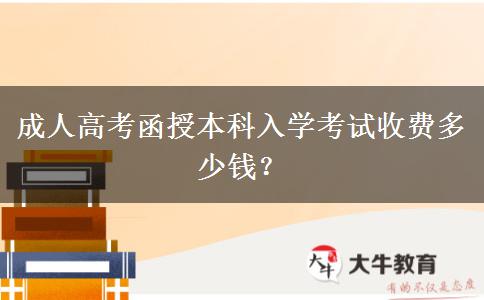 成人高考函授本科入學(xué)考試收費(fèi)多少錢？