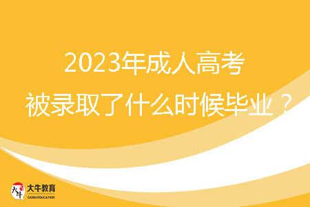 2023年成人高考被錄取了什么時候畢業(yè)？