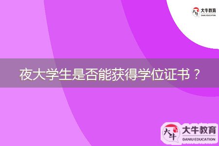 夜大學(xué)生是否能獲得學(xué)位證書？