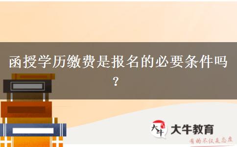 函授學(xué)歷繳費是報名的必要條件嗎？