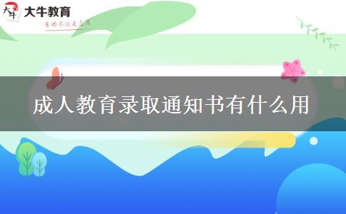 成人教育錄取通知書有什么用 成人教育錄取通知書有什么用