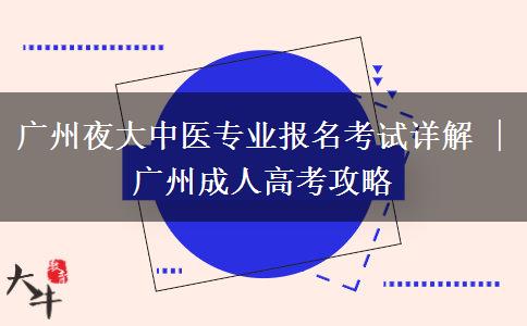 廣州夜大中醫(yī)專業(yè)報(bào)名考試詳解 | 廣州成人高考攻略 廣州夜大中醫(yī)專業(yè)報(bào)名考試詳解 | 廣州成人高考攻略