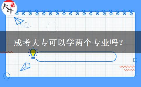 成考大?？梢詫W(xué)兩個專業(yè)嗎？