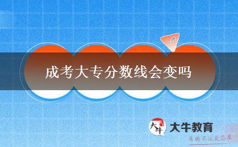 成考大專分?jǐn)?shù)線會變嗎 成考大專分?jǐn)?shù)線會變嗎