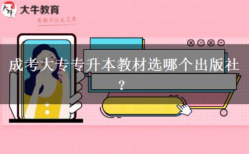 成考大專專升本教材選哪個出版社？