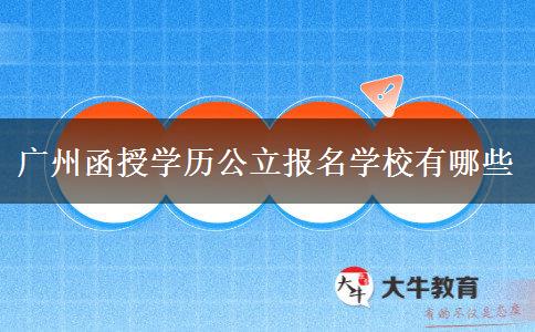 廣州函授學(xué)歷公立報名學(xué)校有哪些 廣州函授學(xué)歷公立報名學(xué)校有哪些