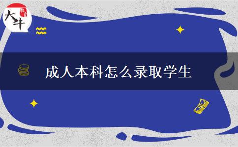 成人本科怎么錄取學(xué)生 成人本科怎么錄取學(xué)生