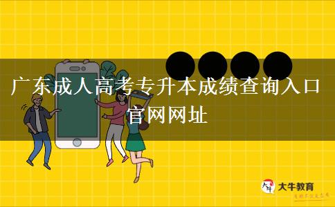 廣東成人高考專升本成績(jī)查詢?nèi)肟诠倬W(wǎng)網(wǎng)址