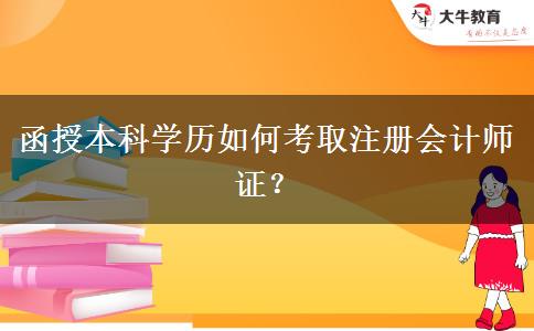 函授本科學(xué)歷如何考取注冊(cè)會(huì)計(jì)師證？