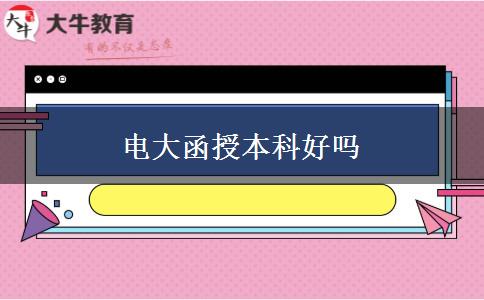 電大函授本科好嗎 電大函授本科好嗎