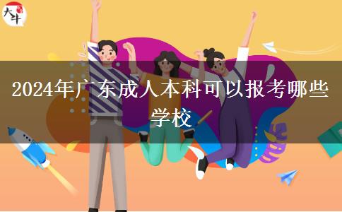 2024年廣東成人本科可以報(bào)考哪些學(xué)校 2024年廣東成人本科可以報(bào)考哪些學(xué)校