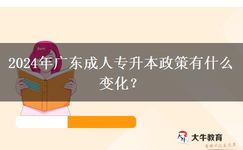 2024年廣東成人專升本政策有什么變化？