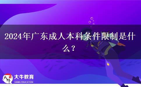 2024年廣東成人本科條件限制是什么？