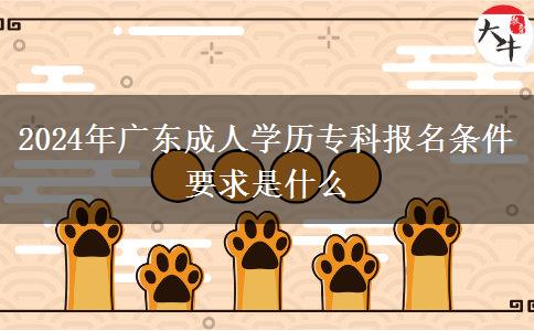 2024年廣東成人學(xué)歷?？茍?bào)名條件要求是什么