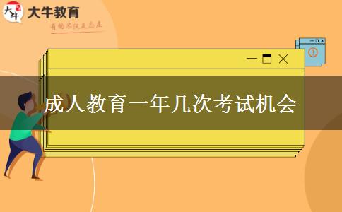 成人教育一年幾次考試機(jī)會(huì) 成人教育一年幾次考試機(jī)會(huì)