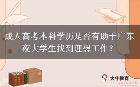 成人高考本科學(xué)歷是否有助于廣東夜大學(xué)生找到理想工作？