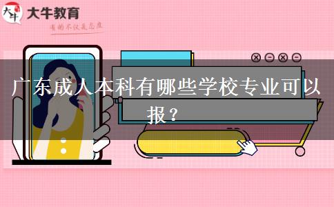 廣東成人本科有哪些學(xué)校專業(yè)可以報(bào)？