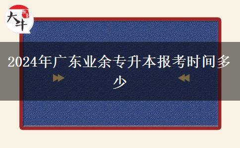 2024年廣東業(yè)余專升本報(bào)考時(shí)間多少 2024年廣東業(yè)余專升本報(bào)考時(shí)間多少