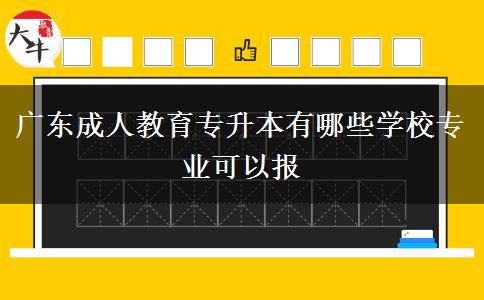 廣東成人教育專升本有哪些學校專業(yè)可以報 廣東成人教育專升本有哪些學校專業(yè)可以報