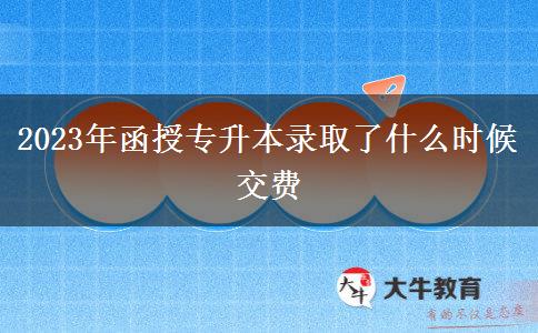 2023年函授專升本錄取了什么時候交費(fèi)