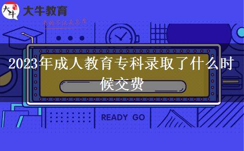 2023年成人教育?？其浫×耸裁磿r候交費
