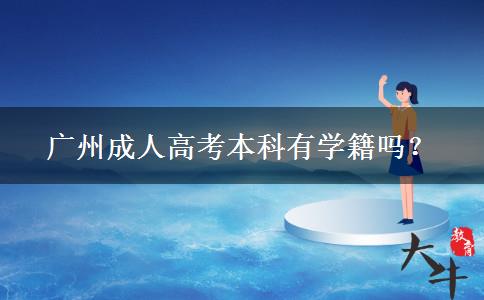廣州成人高考本科有學(xué)籍嗎？