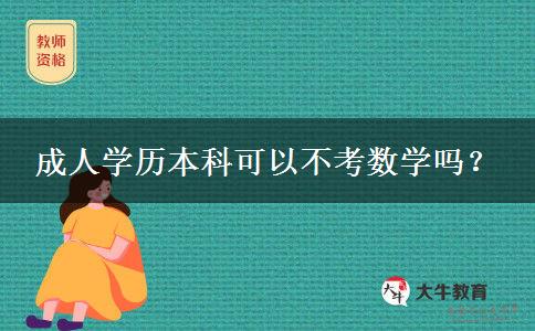 成人學(xué)歷本科可以不考數(shù)學(xué)嗎？