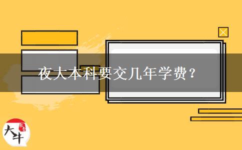夜大本科要交幾年學(xué)費(fèi)？