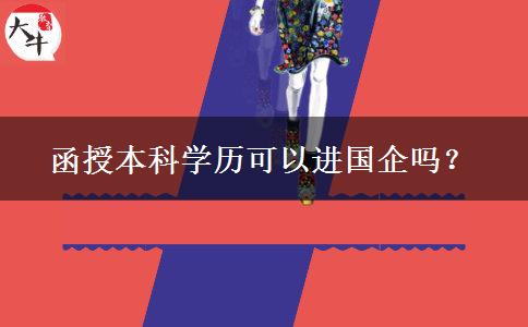 函授本科學(xué)歷可以進(jìn)國企嗎？