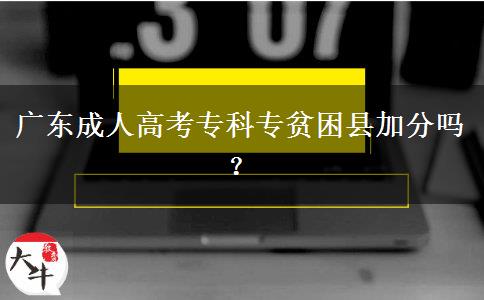 廣東成人高考專科專貧困縣加分嗎？
